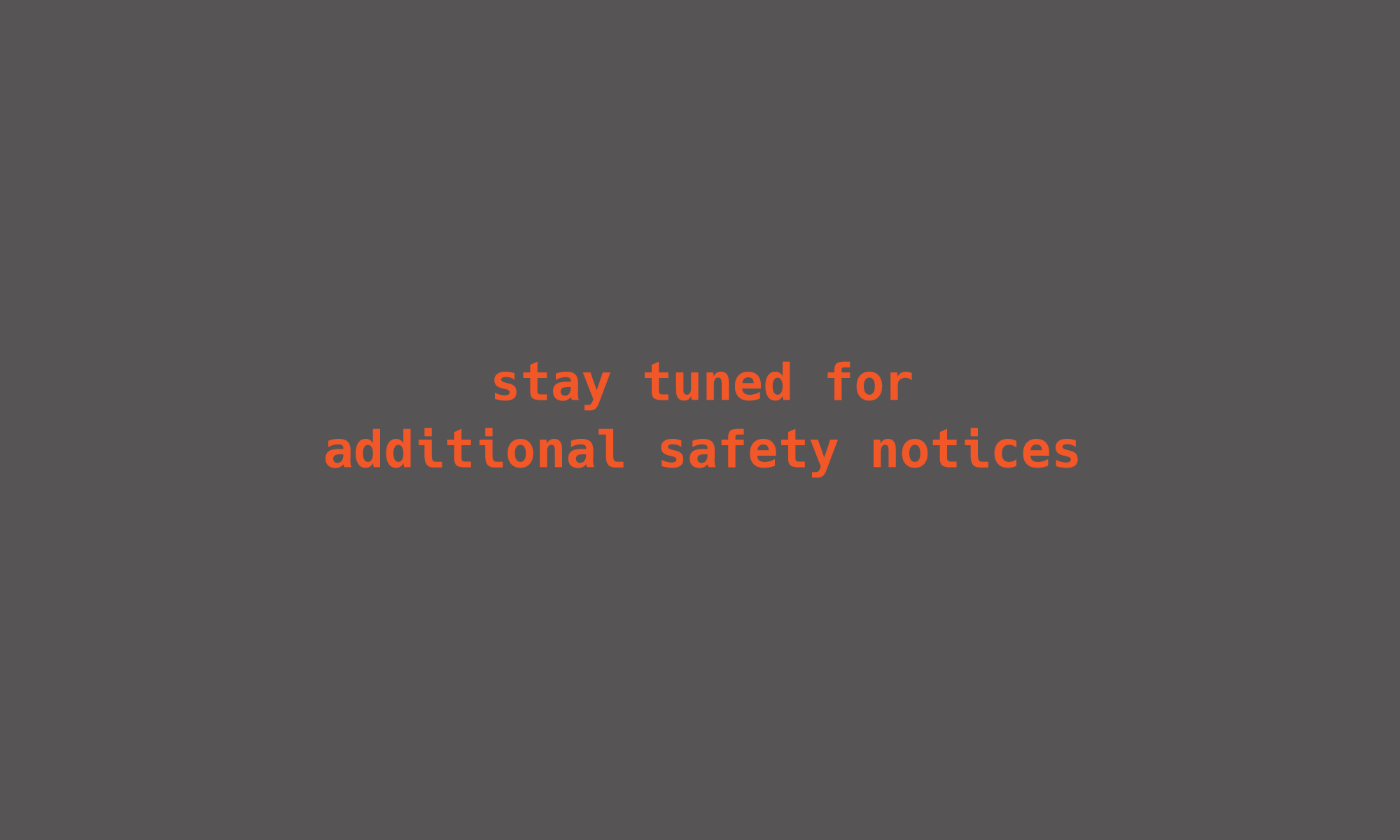 stay tuned for additional safety notices